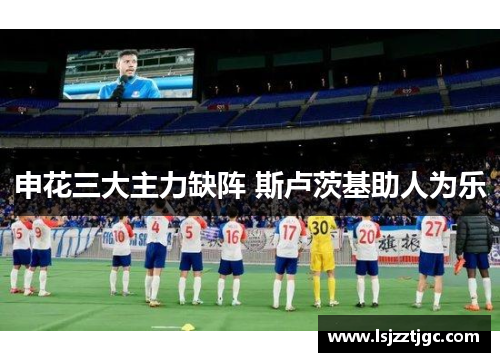 申花三大主力缺阵 斯卢茨基助人为乐