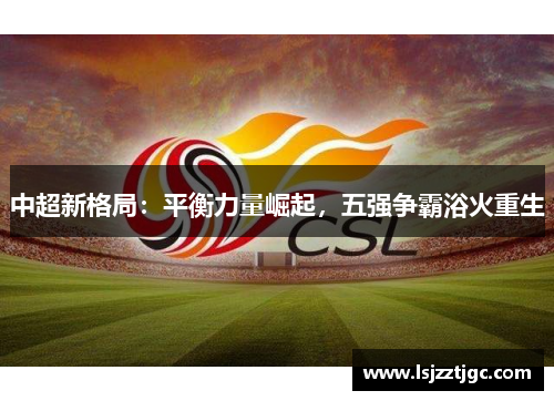 中超新格局：平衡力量崛起，五强争霸浴火重生